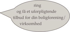 ring og få et uforpligtende tilbud for din boligforening/ virksomhed