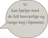 Vi kan hjælpe med de lidt besværlige og tunge ting i hjemmet. 